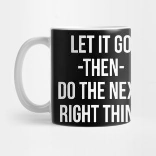 Let It Go Then Do The Next Right Thing Mug